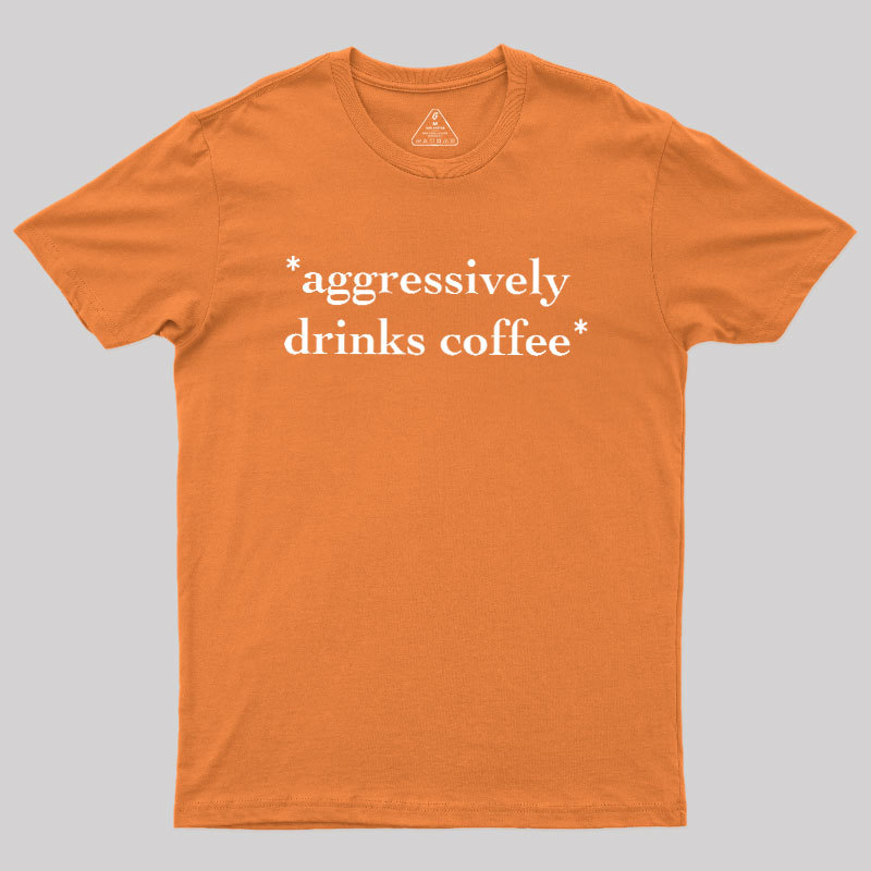 Aggressively Drinks Coffee Geek T-Shirt
