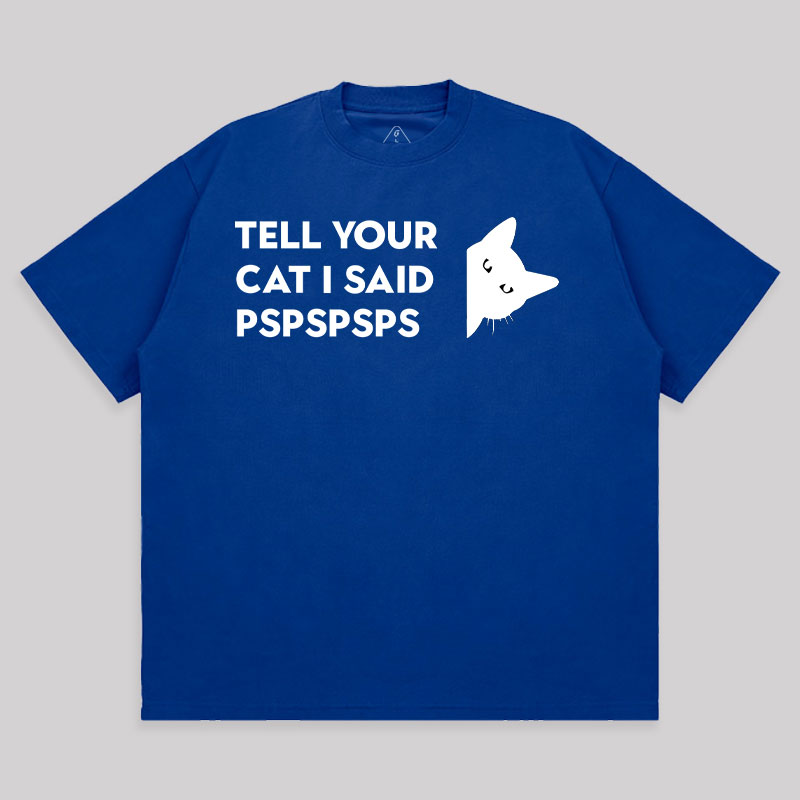 Tell Your Cat I Said Pspspsps Unisex Oversized T-shirt
