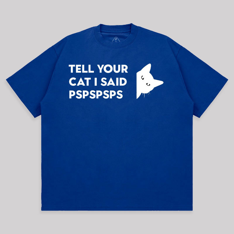 Tell Your Cat I Said Pspspsps Unisex Oversized T-shirt