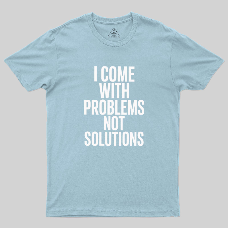 I Come With Problems Not Solutions Geek T-Shirt