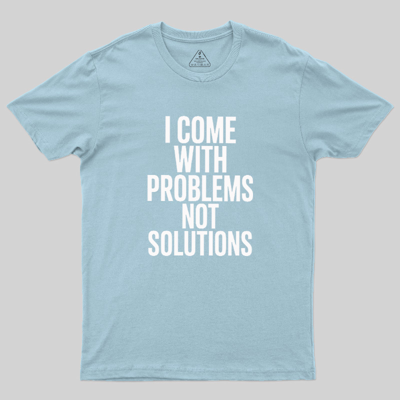 I Come With Problems Not Solutions Geek T-Shirt
