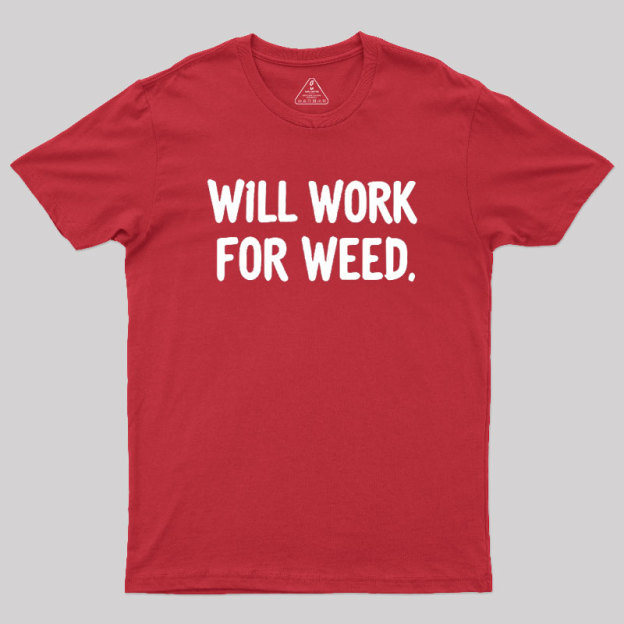 Will Work For Weed Geek T-Shirt