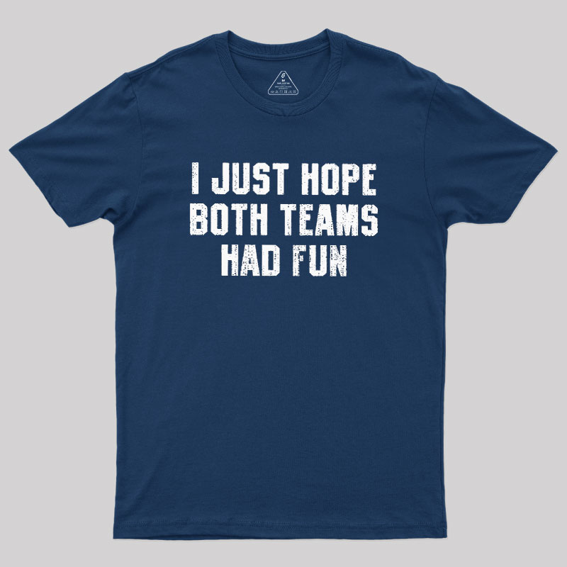 I Just Hope Both Teams Had Fun Geek T-Shirt