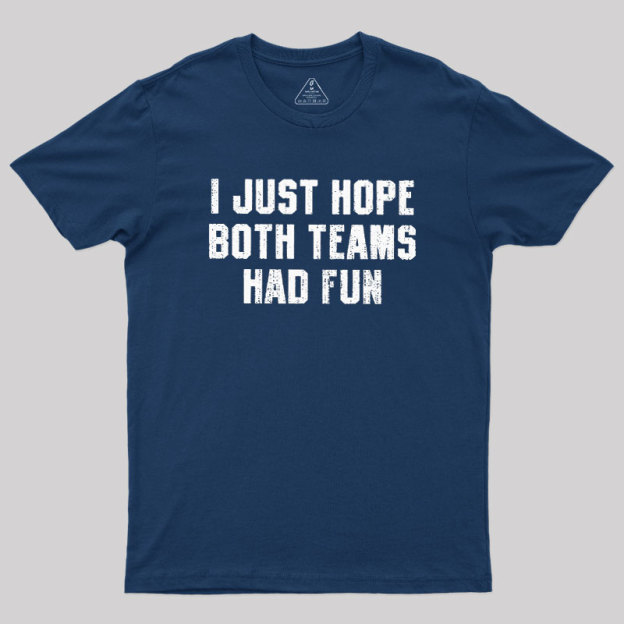 I Just Hope Both Teams Had Fun Geek T-Shirt