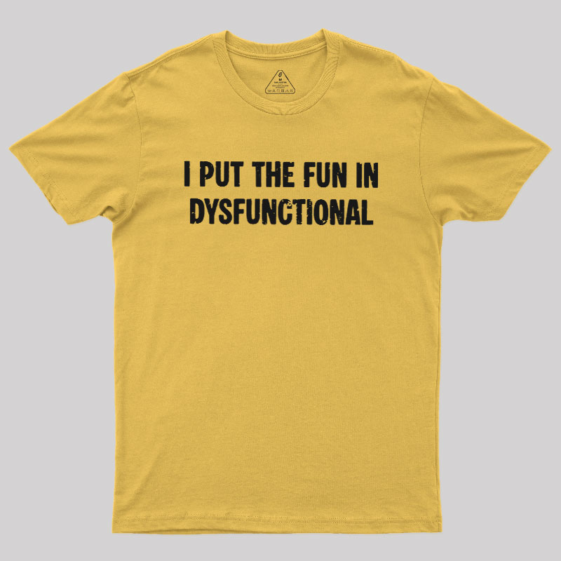 I Put The Fun In Dysfunctional Geek T-Shirt