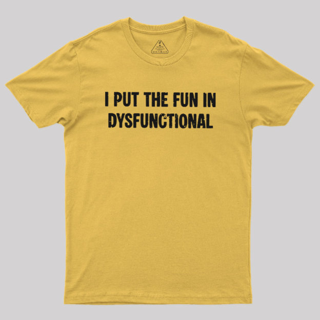 I Put The Fun In Dysfunctional Geek T-Shirt