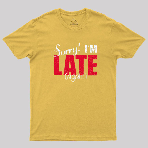 Sorry, Late Again Geek T-Shirt