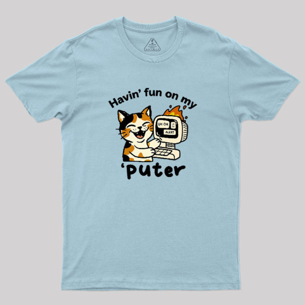 Havin Fun On My Puter Geek T-Shirt