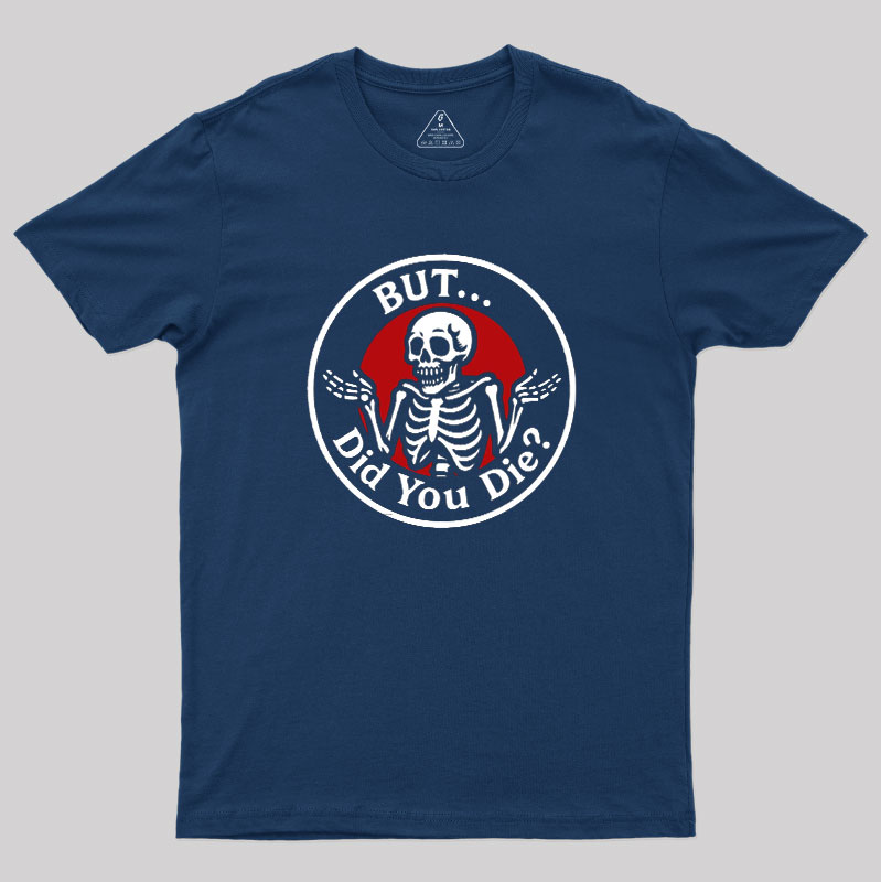 But Did You Dead Geek T-Shirt
