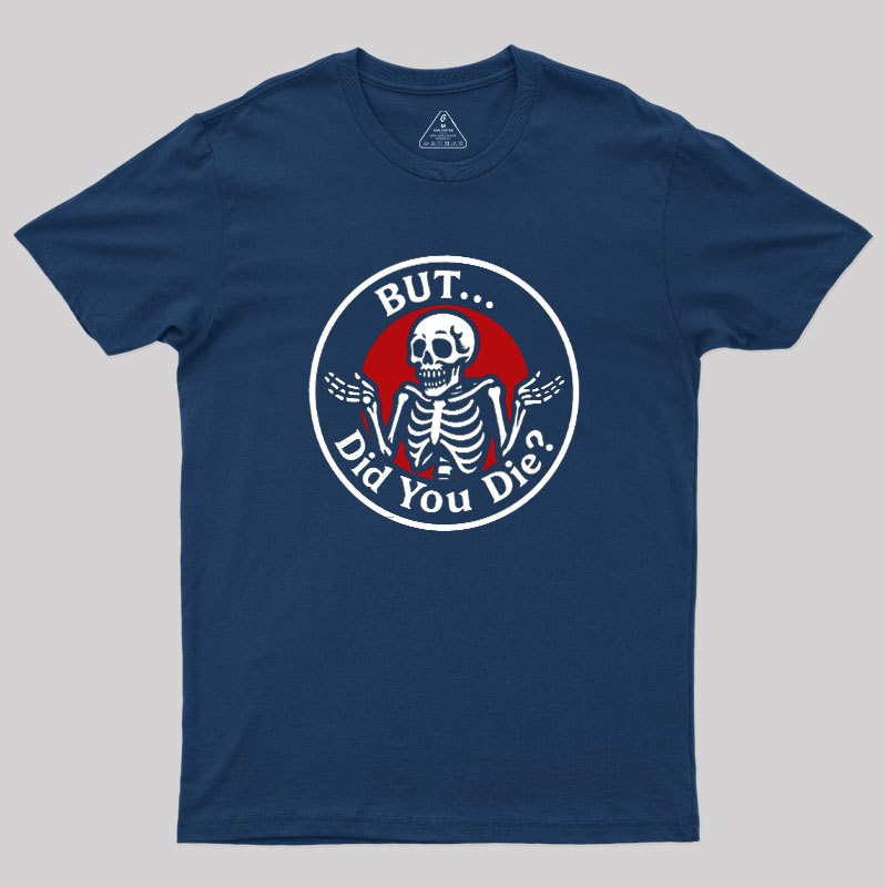 But Did You Dead Geek T-Shirt