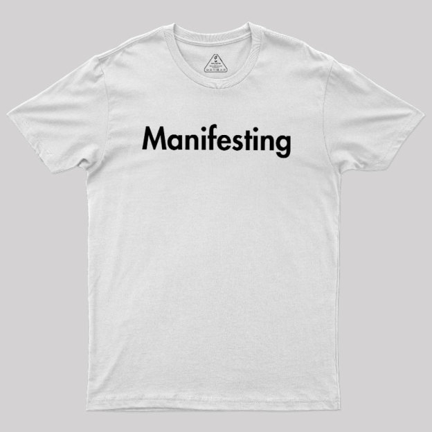 Manifesting - Inspirational Quotes Geek T-Shirt