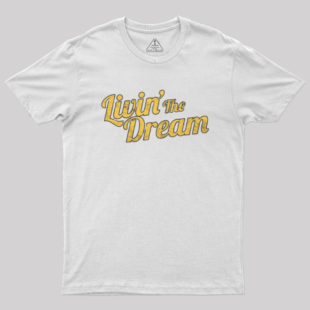 Livin' The Dream Geek T-Shirt