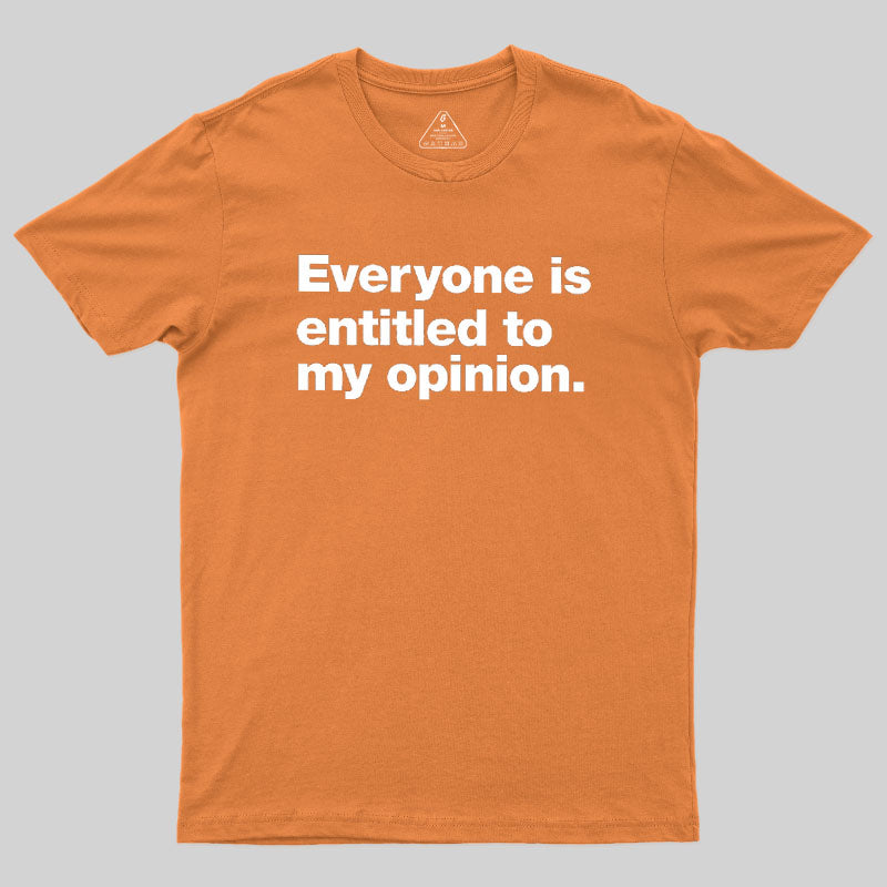 Everyone Is Entitled To My Opinion Geek T-Shirt