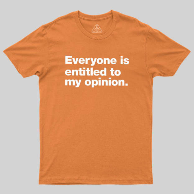 Everyone Is Entitled To My Opinion Geek T-Shirt