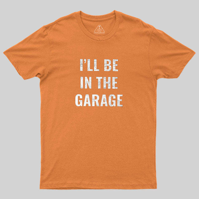 Funny Dad Shirt, I'll Be In The Garage Geek T-Shirt