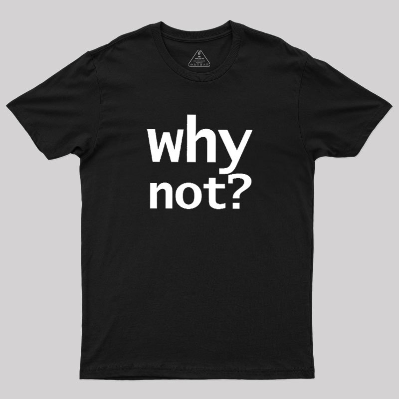 Why Not Geek T-Shirt