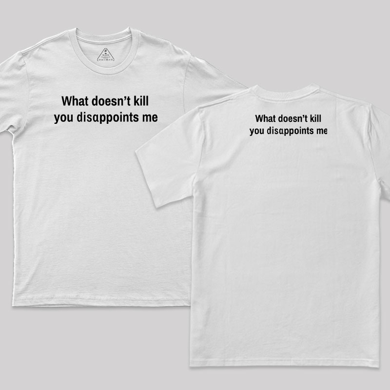 What Doesn't Kill You Disappoints Me Front and Back Printed T-Shirt