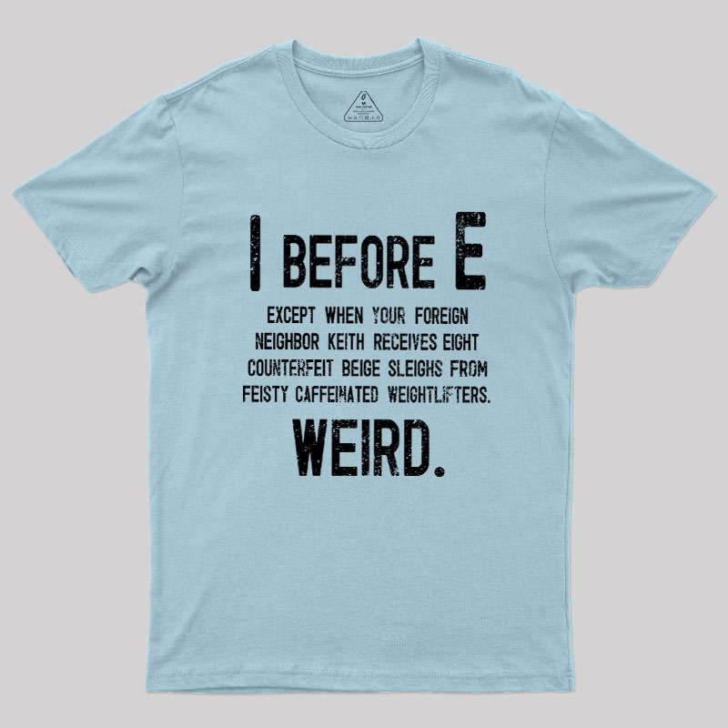 I Before E - Funny Weird Grammar Police T-Shirt