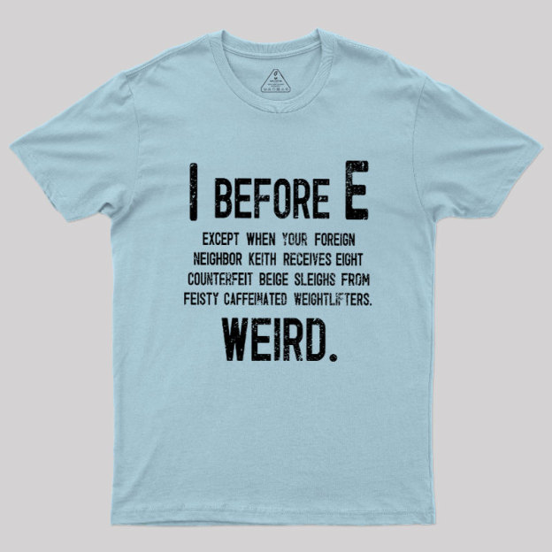 I Before E - Funny Weird Grammar Police T-Shirt
