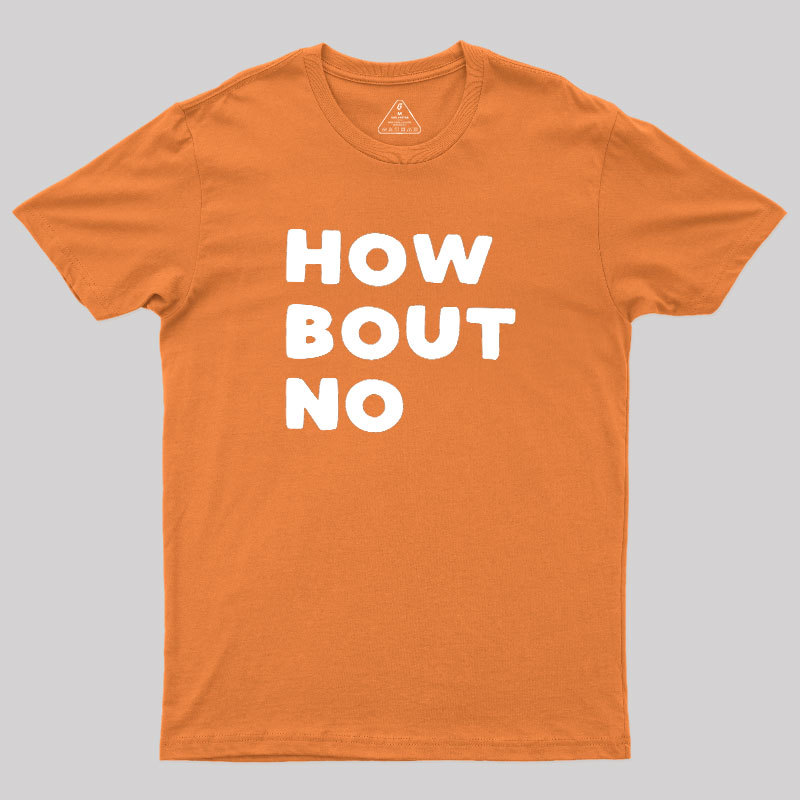 How Bout No Geek T-Shirt