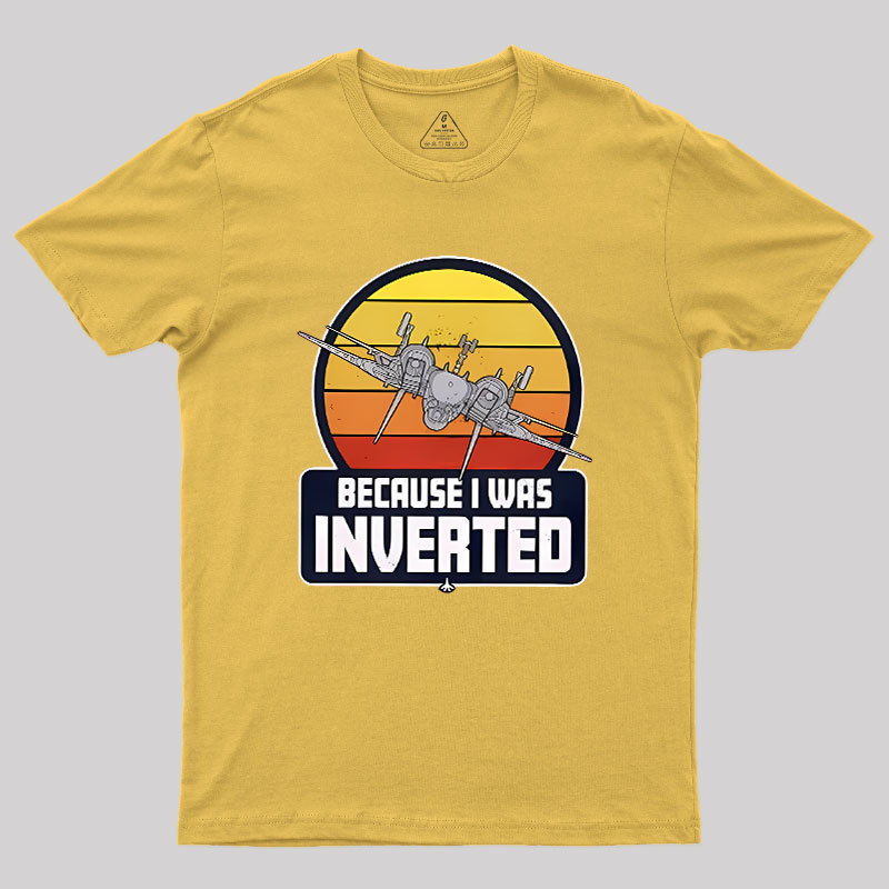 Because I Was Inverted Geek T-Shirt