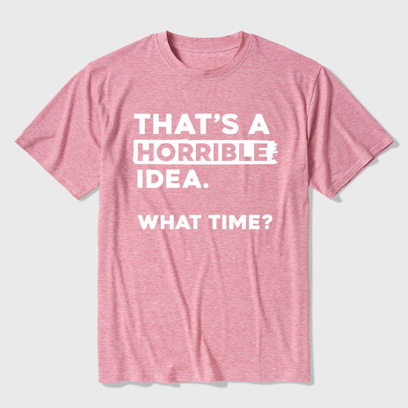 That's a Horrible Idea What Time Ultra Soft Heather Tee