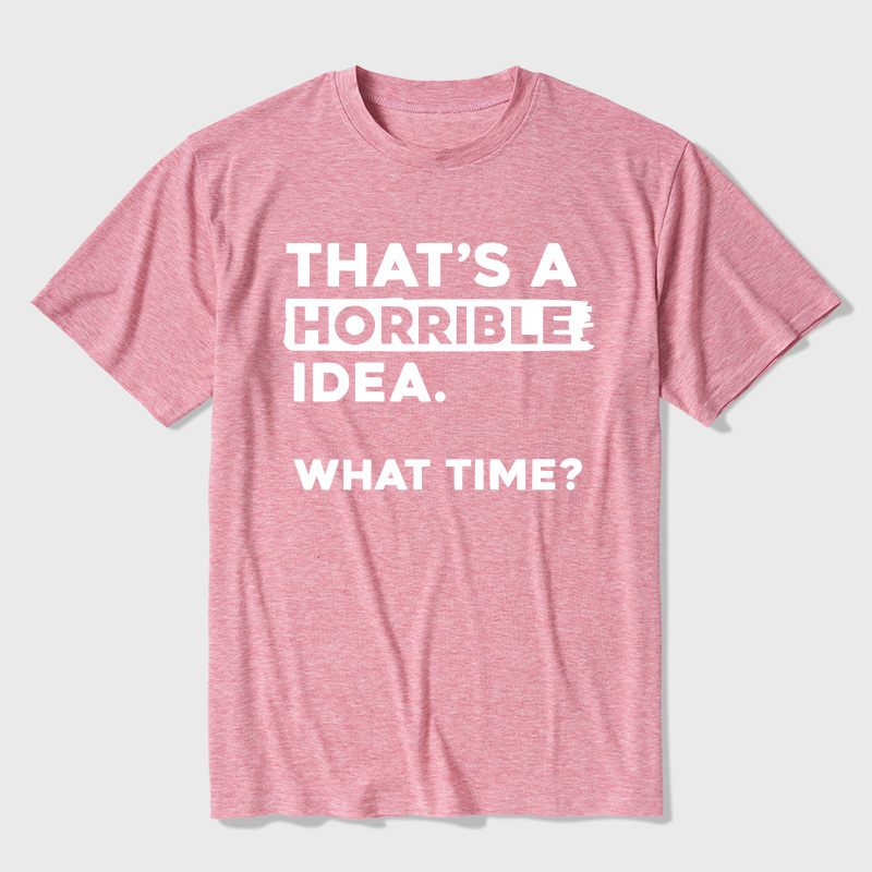 That's a Horrible Idea What Time Ultra Soft Heather Tee