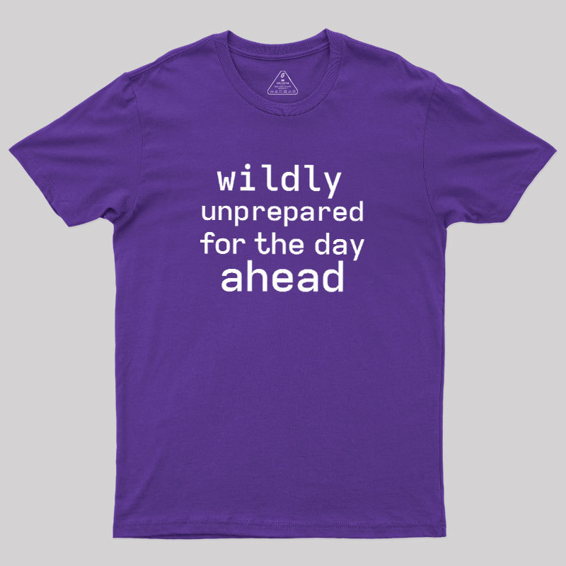 Wildly Unperpared Geek T-Shirt