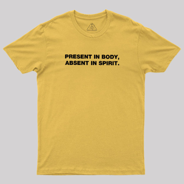 Present In Body Absent In Spirit Geek T-Shirt