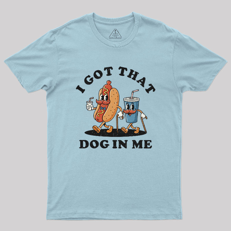 I Got That Dog In Me Geek T-Shirt