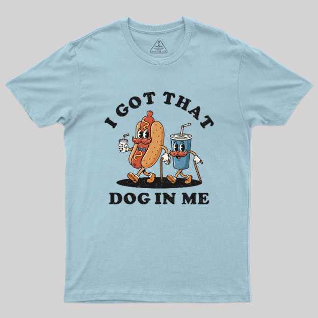 I Got That Dog In Me Geek T-Shirt