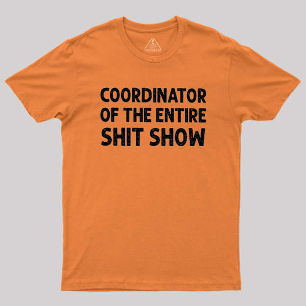 Coordinator of the Entire Shit Show Geek T-Shirt