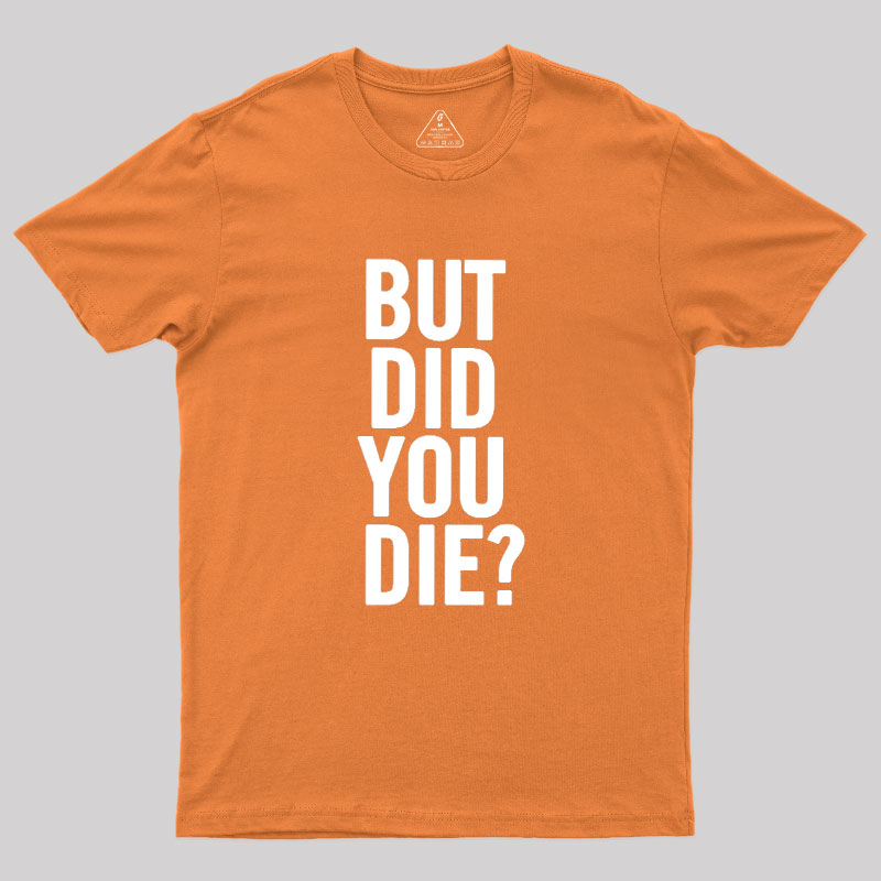But Did You Die Geek T-Shirt