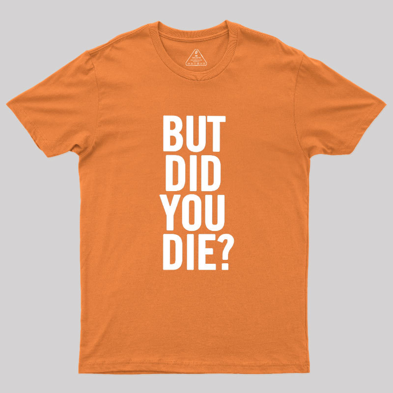 But Did You Die Geek T-Shirt