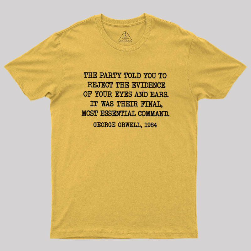 The Party Told You To Reject The Evidence Of Your Eyes And Ears Geek T-Shirt