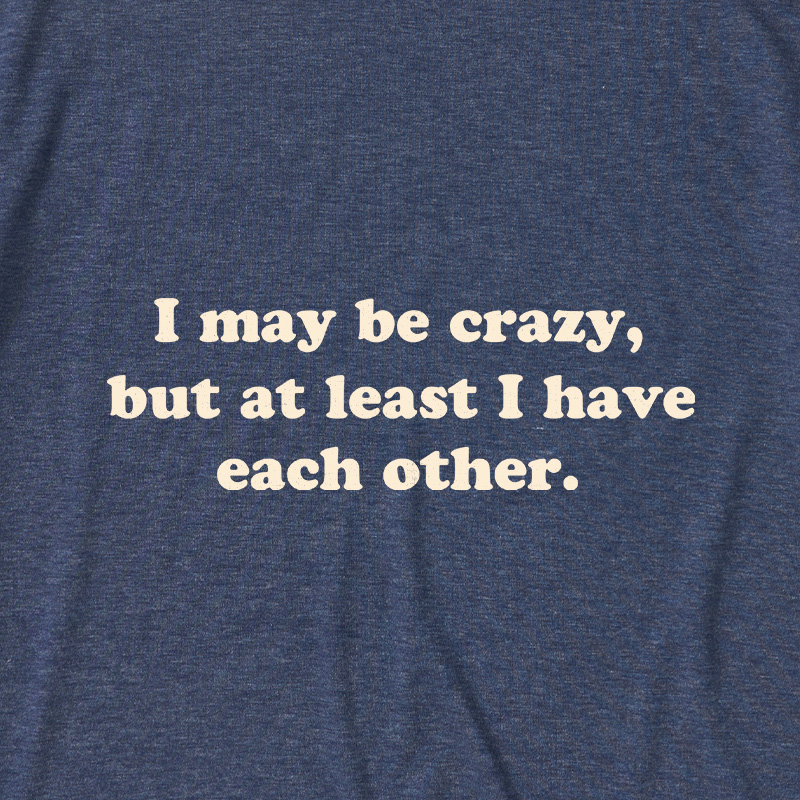 I May Be Crazy Ultra Soft Heather Tee