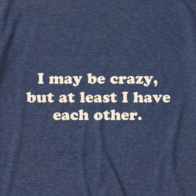 I May Be Crazy Ultra Soft Heather Tee