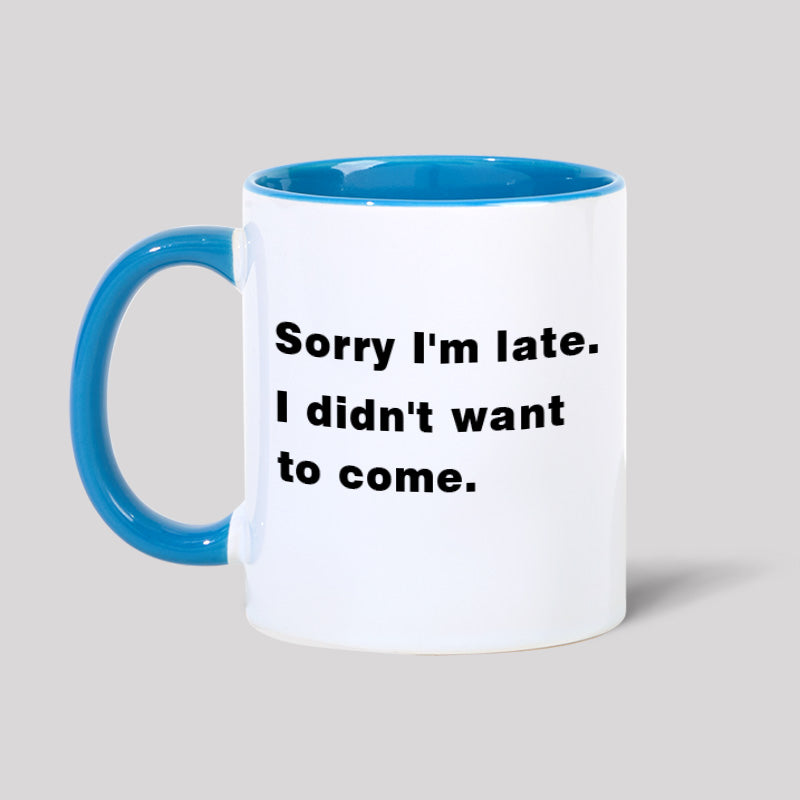 Sorry I'm Late. I Didn't Want To Come Geek Mugs