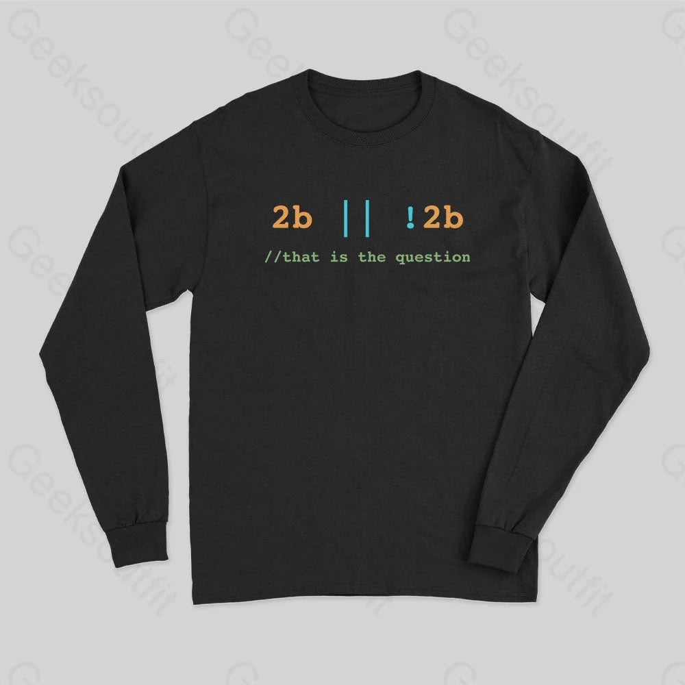 2B Or Not That Is The Question Long Sleeve T-Shirt Black / S