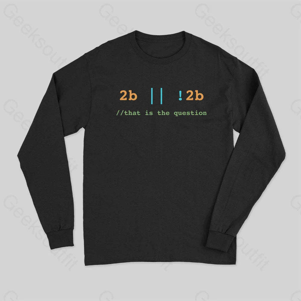 2B Or Not That Is The Question Long Sleeve T-Shirt Black / S
