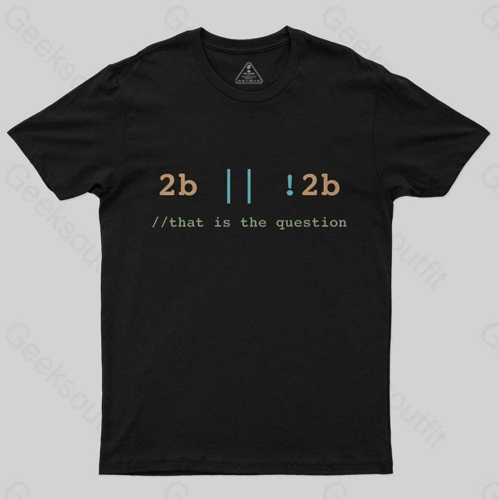 2B or Not 2B That is the Question T-Shirt - Geeksoutfit