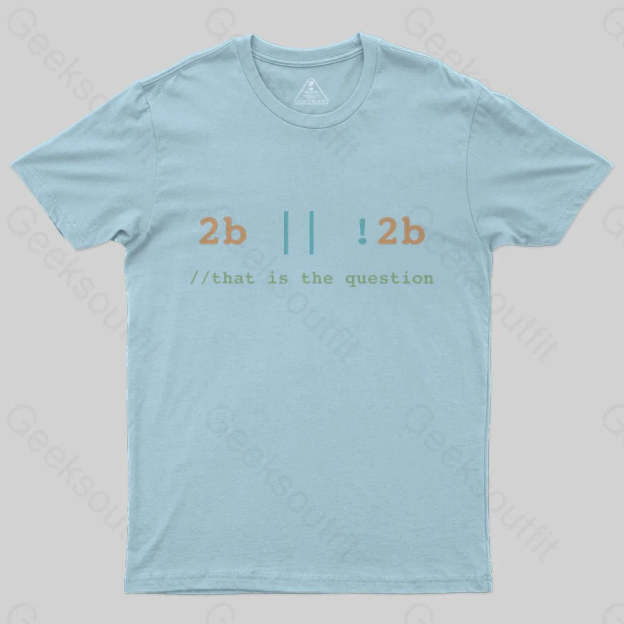 2B or Not 2B That is the Question T-Shirt - Geeksoutfit