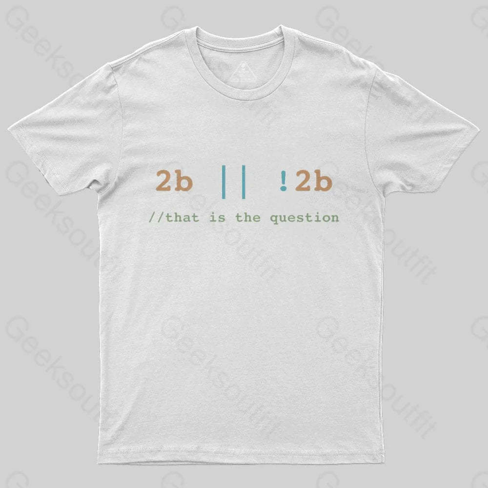 2B or Not 2B That is the Question T-Shirt - Geeksoutfit