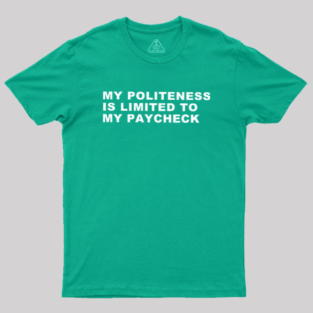 My Politeness Is Limited To My Paycheck Geek T-Shirt
