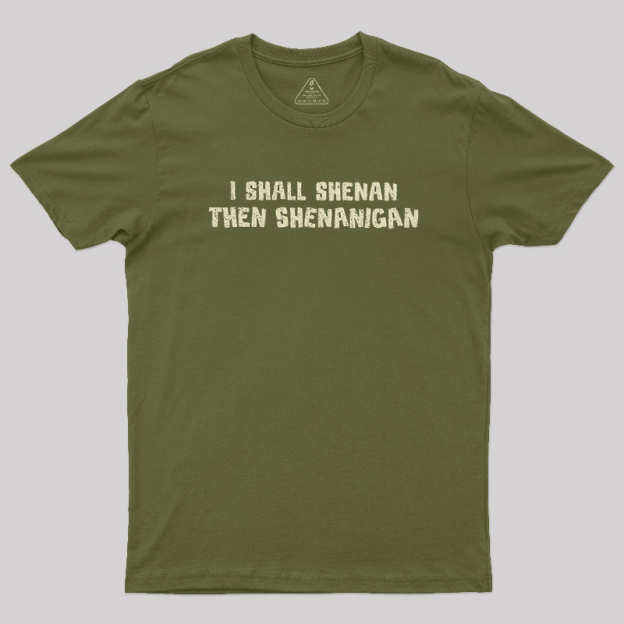 I Shall Shenan Then Shenanigan Geek T-Shirt