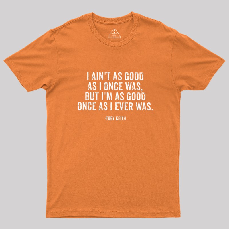 I Ain't As Good As I Once Was Geek T-Shirt
