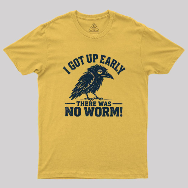 I Got Up Early But There Was No Worm Geek T-Shirt