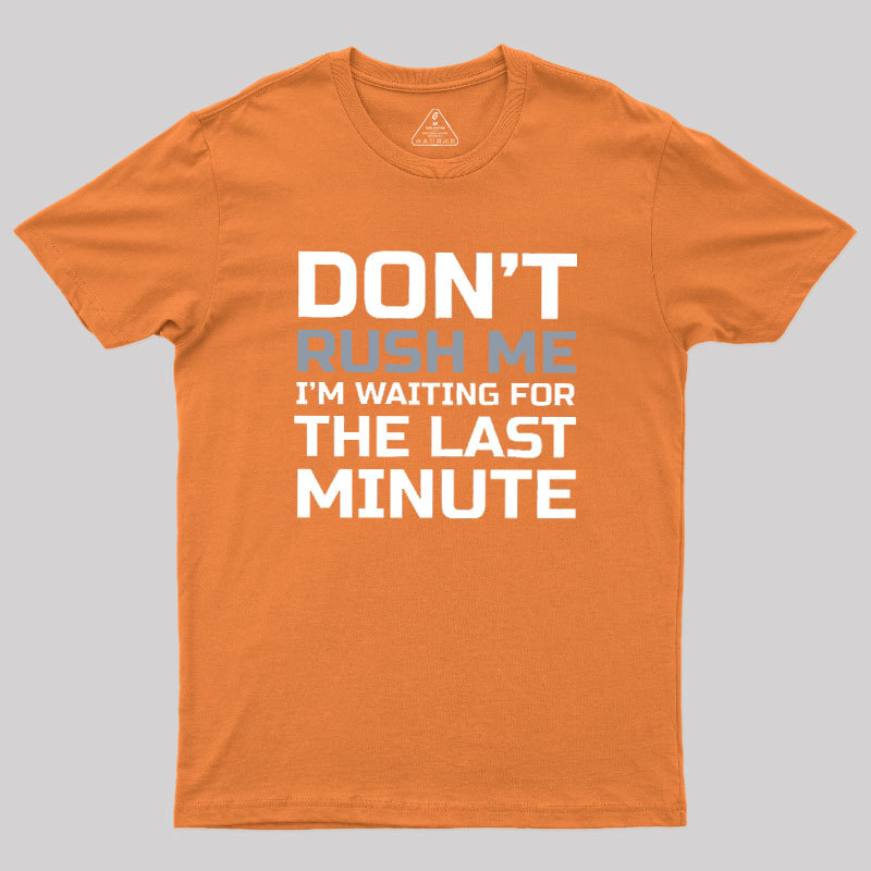 Don't Rush Me Geek T-Shirt