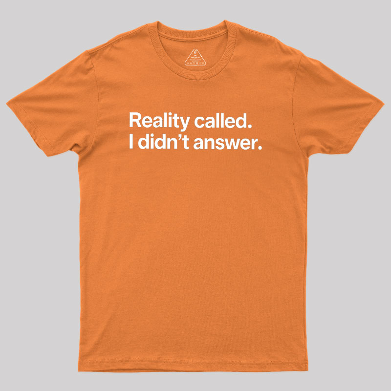 Reality Called I Didn��t Answer Geek T-Shirt
