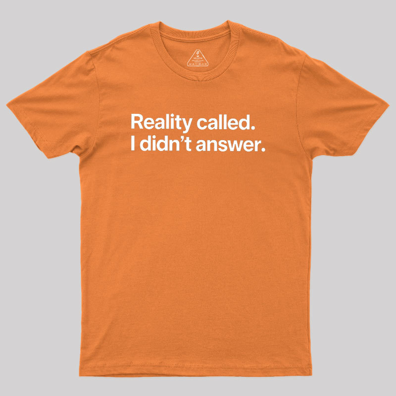 Reality Called I Didn��t Answer Geek T-Shirt
